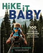 Hike it, Baby: 100 Awesome Outdoor Adventures with Babies and Toddlers